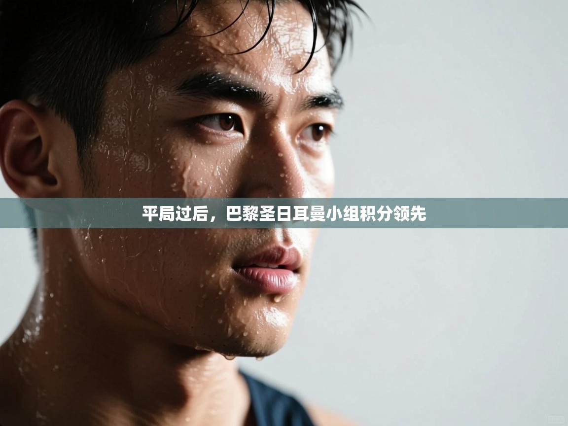 平局过后，巴黎圣日耳曼小组积分领先