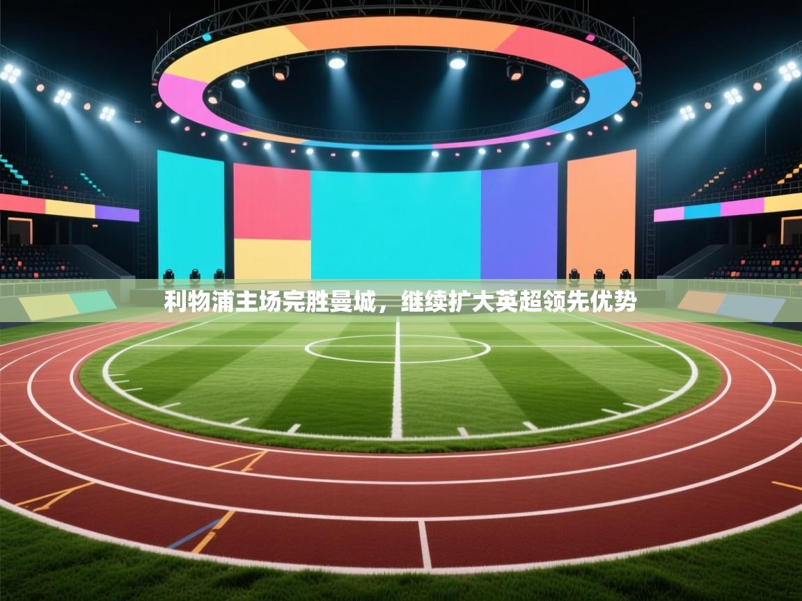 利物浦主场完胜曼城，继续扩大英超领先优势