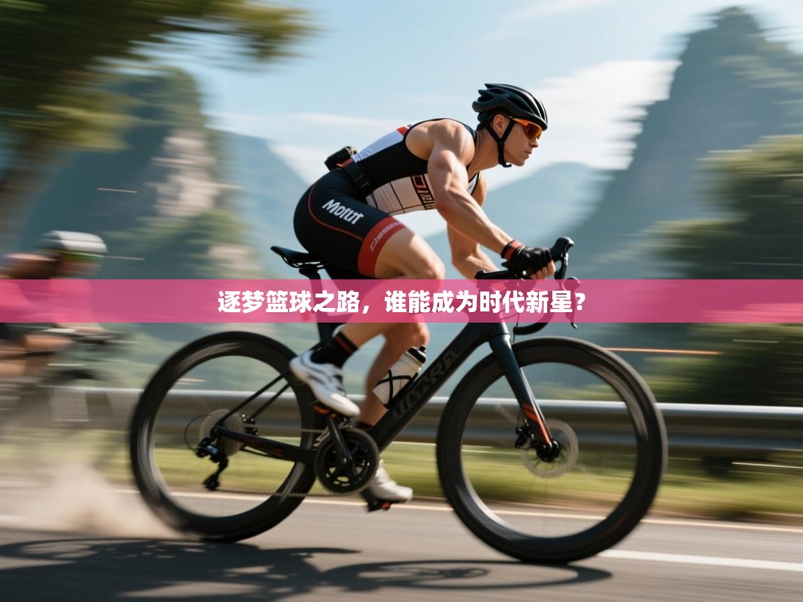 逐梦篮球之路,谁能成为时代新星? 第2张