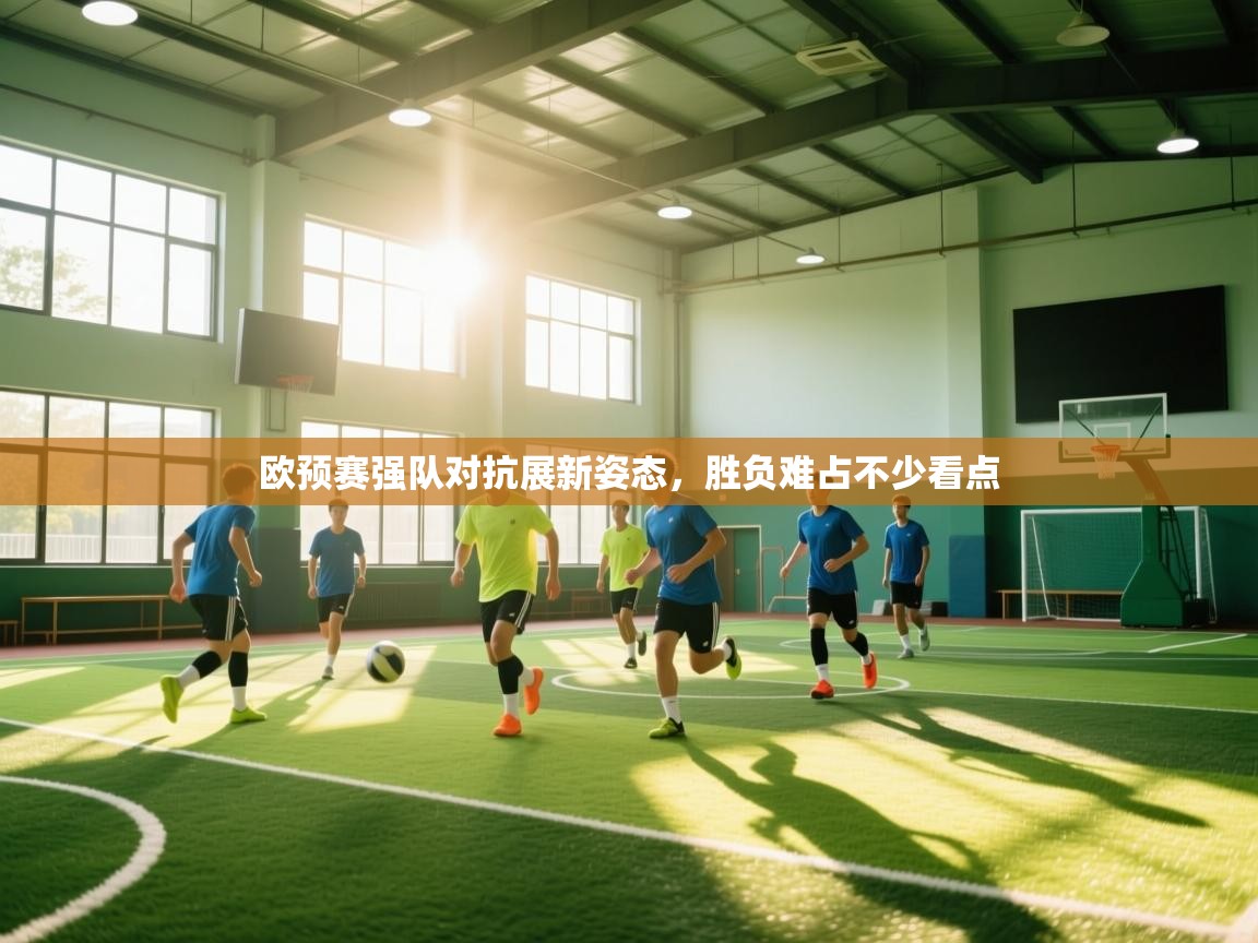 欧预赛强队对抗展新姿态，胜负难占不少看点  第2张