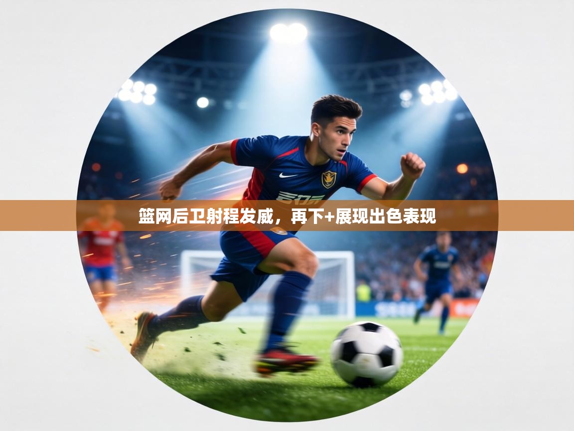 篮网后卫射程发威，再下+展现出色表现  第2张