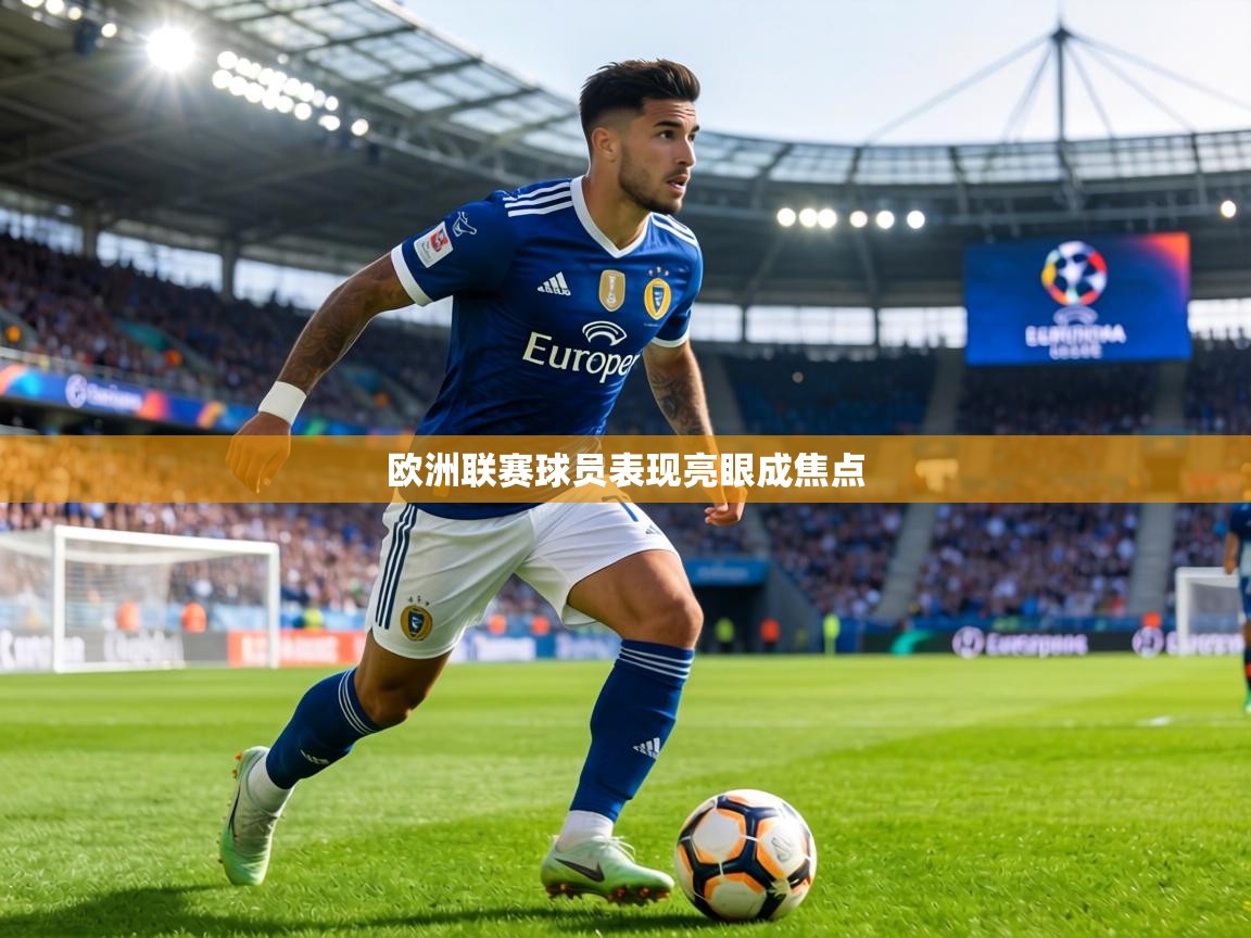 欧洲联赛球员表现亮眼成焦点